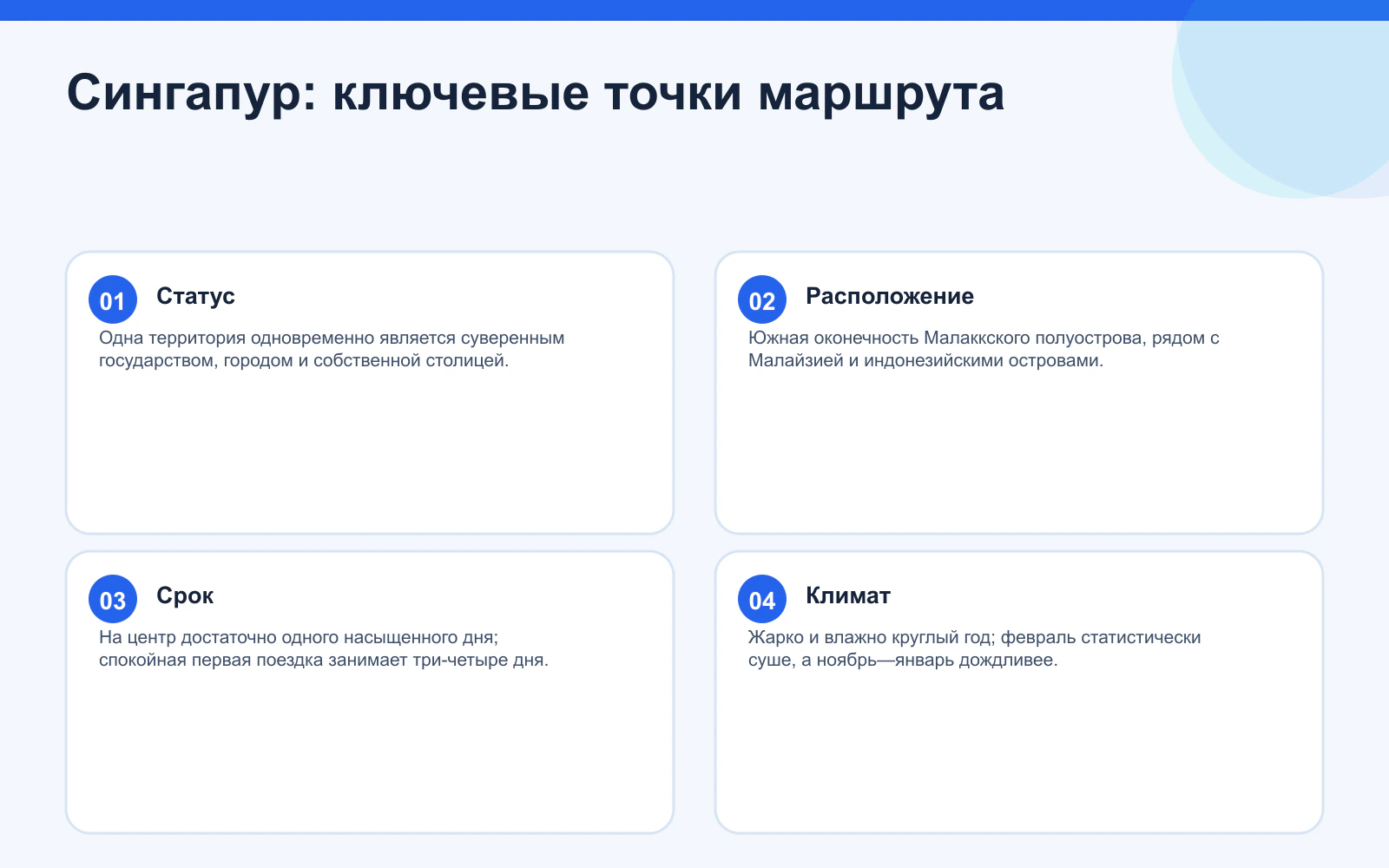 Сингапур: ключевые точки маршрута. Статус: Одна территория одновременно является суверенным государством, городом и собственной столицей. Расположение: Южная оконечность Малаккского полуострова, рядом с Малайзией и индонезийскими островами. Срок: На центр достаточно одного насыщенного дня; спокойная первая поездка занимает три-четыре дня. Климат: Жарко и влажно круглый год; февраль статистически суше, а ноябрь—январь дождливее.